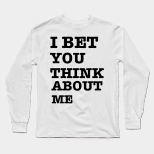 I BET YOU THINK ABOUT ME Long Sleeve T-Shirt